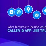 Develop A Caller ID App like Truecaller with these Features