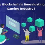 How Blockchain is Reevaluating the Gaming Industry?